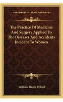 The Practice Of Medicine And Surgery Applied To The Diseases And Accidents Incident To Women