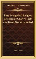 Pure Evangelical Religion Restored or Charity, Faith and Good Works Reunited