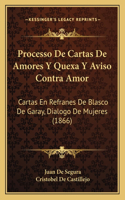Processo De Cartas De Amores Y Quexa Y Aviso Contra Amor
