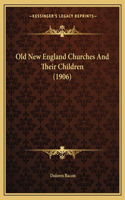 Old New England Churches And Their Children (1906)