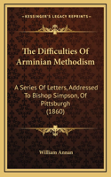 The Difficulties of Arminian Methodism: A Series of Letters, Addressed to Bishop Simpson, of Pittsburgh (1860)