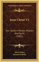 Jesus Christ V2: Our Savior's Person, Mission, And Spirit (1891)