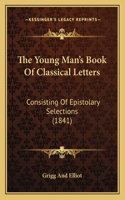 The Young Man's Book Of Classical Letters