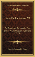 Code De La Raison V1: Ou Principes De Morale, Pour Servir A L'Instruction Publique (1778)