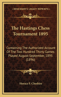 Hastings Chess Tournament 1895: Containing The Authorized Account Of The Two Hundred Thirty Games Played August-September, 1895 (1896)