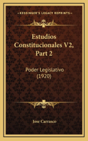 Estudios Constitucionales V2, Part 2: Poder Legislativo (1920)