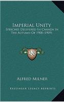 Imperial Unity: Speeches Delivered In Canada In The Autumn Of 1908 (1909)