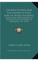 Conductivities And Viscosities In Pure And In Mixed Solvents: Radiometric Measurements Of The Ionization Constants Of Indicators, Etc. (1915)