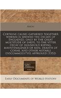 Certayne Causes Gathered Together Wherin Is Shewed the Decaye of Engla[n]d, Only by the Great Multitude of Shepe, to the Vtter Decay of Houshold Keping, Mayntenau[n]ce of Men, Dearth of Corne, and Other Notable Dyscommodityes Approued (1552): (English)