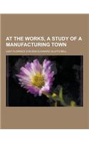 At the Works, a Study of a Manufacturing Town