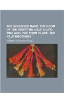 The Accursed Race. the Doom of the Griffiths. Half a Life-Time Ago. the Poor Clare. the Half-Brothers