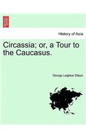 Circassia; Or, a Tour to the Caucasus.