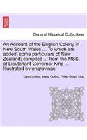 An Account of the English Colony in New South Wales ... To which are added, some particulars of New Zealand; compiled ... from the MSS. of Lieutenant-Governor King ... Illustrated by engravings.