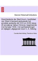 Geschiedenis der Stad Hoorn, hoofdstad van West-Vriesland gedurende het grootste gedeelte der XVII en XVIII eeuw, of vervolg op Velius Chronyk, beginnende met het jaar 1630, met aanteekeningen en bijlagen uitgegeven door C. A. Abbing.