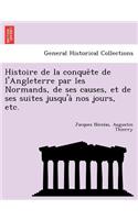 Histoire de la conquête de l'Angleterre par les Normands, de ses causes, et de ses suites jusqu'à nos jours, etc.