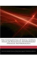 The Fundamentals of Social Science: Focus on Biological Anthropology (Physical Anthropology)