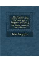 Dramatic and Poetical Works of the Late Lieut. Gen. J. Burgoyne; To Which Is Prefixed, Memoirs of the Author