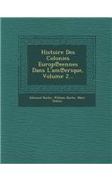 Histoire Des Colonies Europ Eennes Dans L'Am Erique, Volume 2...