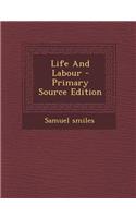 Life and Labour - Primary Source Edition