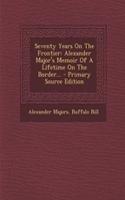 Seventy Years on the Frontier: Alexander Major's Memoir of a Lifetime on the Border... - Primary Source Edition