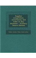 Supplier Competition, Uncertainty and Make or Buy Decisions - Primary Source Edition