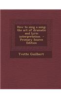 How to Sing a Song; The Art of Dramatic and Lyric Interpretation