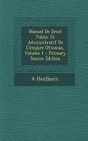 Manuel de Droit Public Et Administratif de L'Empire Ottoman, Volume 1: (French)