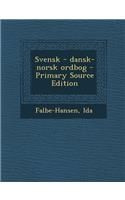 Svensk - Dansk-Norsk Ordbog - Primary Source Edition