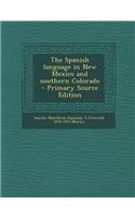 The Spanish Language in New Mexico and Southern Colorado - Primary Source Edition