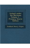 Ireland Under the Normans Volume 2 - Primary Source Edition