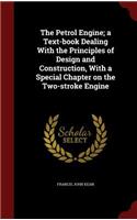 The Petrol Engine; a Text-book Dealing With the Principles of Design and Construction, With a Special Chapter on the Two-stroke Engine