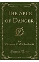 The Spur of Danger (Classic Reprint)