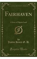 Fairhaven: A Story of Pilgrim Land (Classic Reprint)
