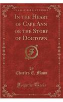 In the Heart of Cape Ann or the Story of Dogtown (Classic Reprint)