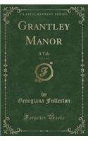 Grantley Manor, Vol. 1 of 2: A Tale (Classic Reprint)(English)