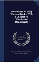 Some Notes on Early Woodcut Books, With a Chapter on Illuminated Manuscripts