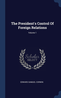 President's Control Of Foreign Relations; Volume 1