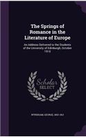 The Springs of Romance in the Literature of Europe: An Address Delivered to the Students of the University of Edinburgh, October 1910