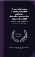 Travels in Lower Canada, with the Author's Recollections of the Soil, and Aspect