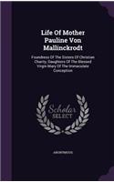 Life of Mother Pauline Von Mallinckrodt: Foundress of the Sisters of Christian Charity, Daughters of the Blessed Virgin Mary of the Immaculate Conception