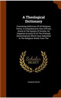 A Theological Dictionary: Containing Definitions of All Religious Terms, a Comprehensive View of Every Article in the System of Divinity, an Impartial Account of All the Prin(English)