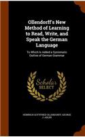Ollendorff's New Method of Learning to Read, Write, and Speak the German Language: To Which Is Added a Systematic Outline of German Grammar