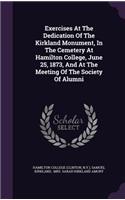 Exercises At The Dedication Of The Kirkland Monument, In The Cemetery At Hamilton College, June 25, 1873, And At The Meeting Of The Society Of Alumni