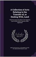 A Collection of Acts Relating to the Transfer Of, or Dealing With, Land