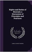 Rights and Duties of Neutrals; a Discussion of Principles and Practices