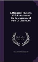 Manual of Rhetoric, With Exercises for the Improvement of Style Or Diction, &C