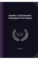 Handels- Und Gewerbs- Geographie Von Ungarn