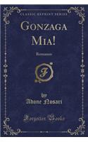 Gonzaga Mia!: Romanzo (Classic Reprint): Romanzo (Classic Reprint)