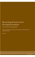 Reversing Autoimmune Encephalomyelitis: As God Intended The Raw Vegan Plant-Based Detoxification & Regeneration Workbook for Healing Patients. Volume 1