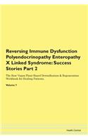 Reversing Immune Dysfunction Polyendocrinopathy Enteropathy X Linked Syndrome: Success Stories Part 2 The Raw Vegan Plant-Based Detoxification & Regeneration Workbook for Healing Patients. Volume 7